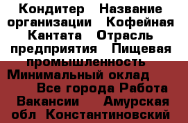 Кондитер › Название организации ­ Кофейная Кантата › Отрасль предприятия ­ Пищевая промышленность › Минимальный оклад ­ 60 000 - Все города Работа » Вакансии   . Амурская обл.,Константиновский р-н